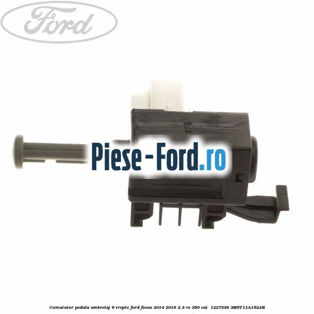 Comutator pedala ambreiaj 6 trepte Ford Focus 2014-2018 2.3 RS 350 cai  #54926E918E