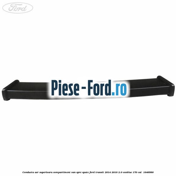 Conducta aer superioara compartiment VAN spre spate Ford Transit 2014-2018 2.0 EcoBlue 170 cai  #38614AD60E