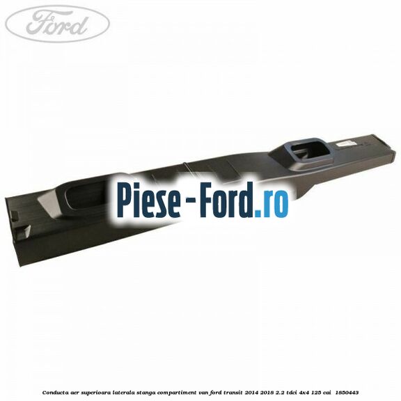 Conducta aer superioara laterala stanga compartiment VAN Ford Transit 2014-2018 2.2 TDCi 4x4 125 cai  #80FF52D179