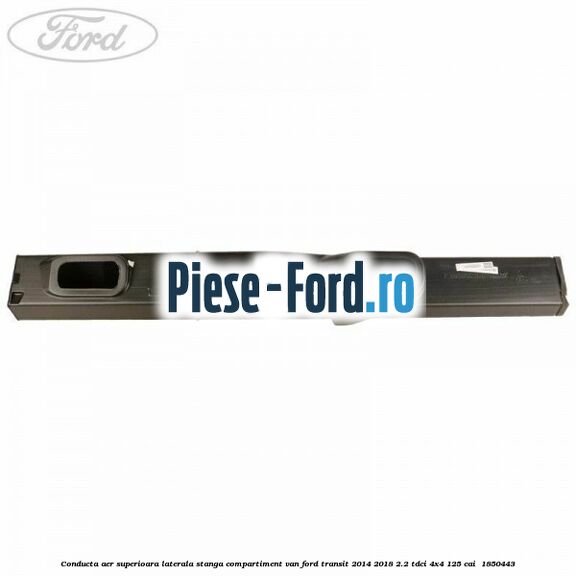 Conducta aer superioara laterala stanga compartiment VAN Ford Transit 2014-2018 2.2 TDCi 4x4 125 cai  #80FF52D179