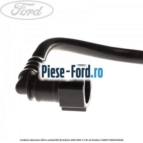 Conducta alimentare filtru combustibil Ford Fiesta 2005-2008 1.3 60 cai benzina