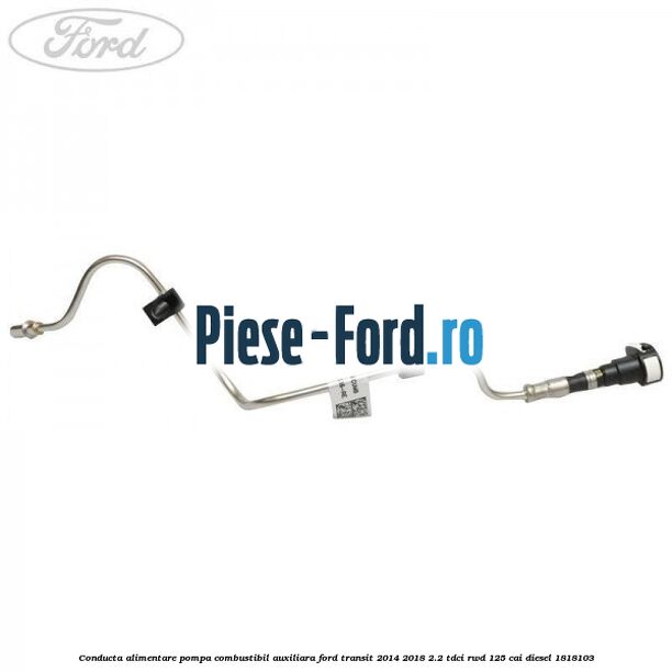 Conducta alimentare pompa combustibil auxiliara Ford Transit 2014-2018 2.2 TDCi RWD 125 cai #1321CE549E