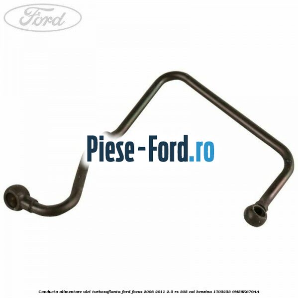 Conducta alimentare ulei turbosuflanta Ford Focus 2008-2011 2.5 RS 305 cai benzina