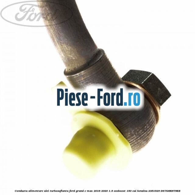 Conducta alimentare ulei turbosuflanta Ford Grand C-Max 2016-2020 1.5 EcoBoost 150 cai benzina #1F72ED4DDC
