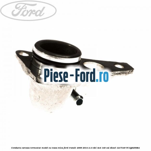 Conducta carcasa termostat model cu teava mica Ford Transit 2006-2014 2.4 TDCi 4x4 140 cai diesel #0899CC8B4E