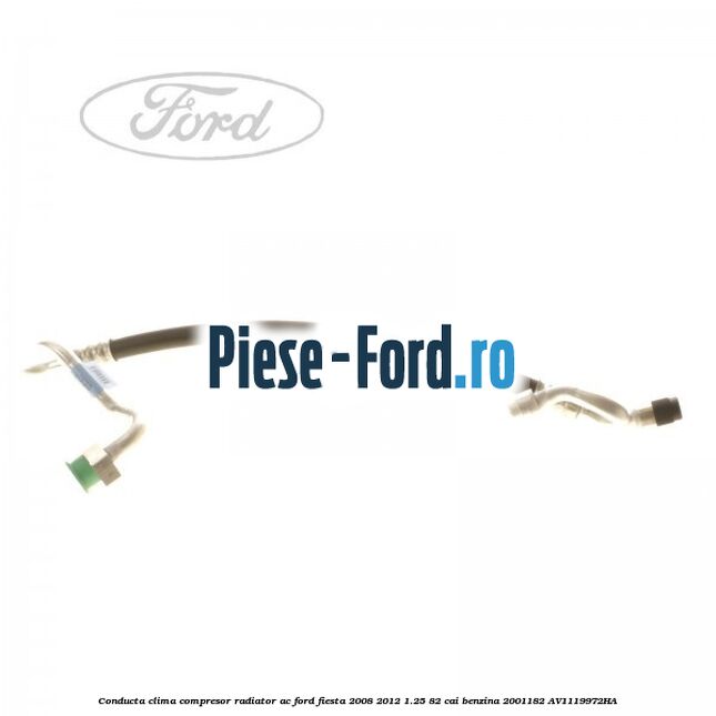 Conducta clima compresor radiator AC Ford Fiesta 2008-2012 1.25 82 cai benzina