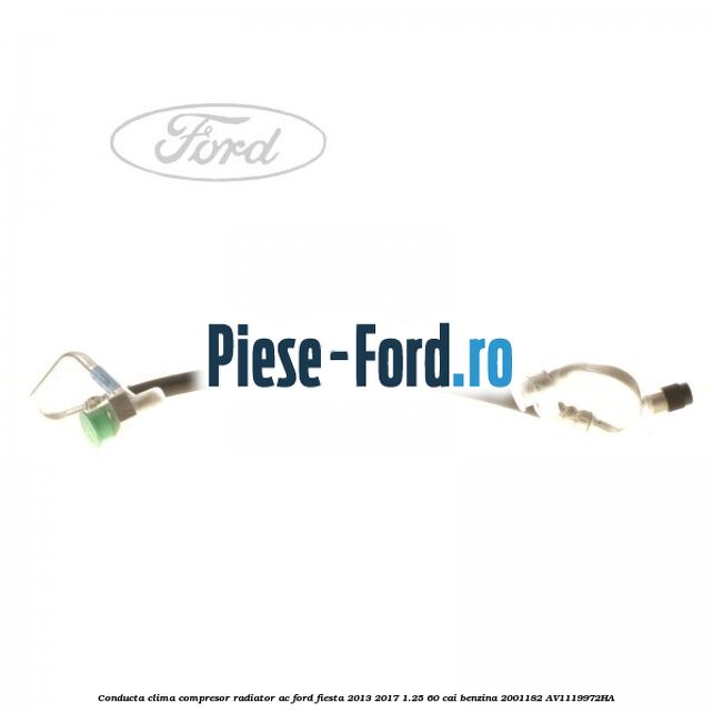 Conducta clima compresor radiator AC Ford Fiesta 2013-2017 1.25 60 cai benzina #6209FA72C2