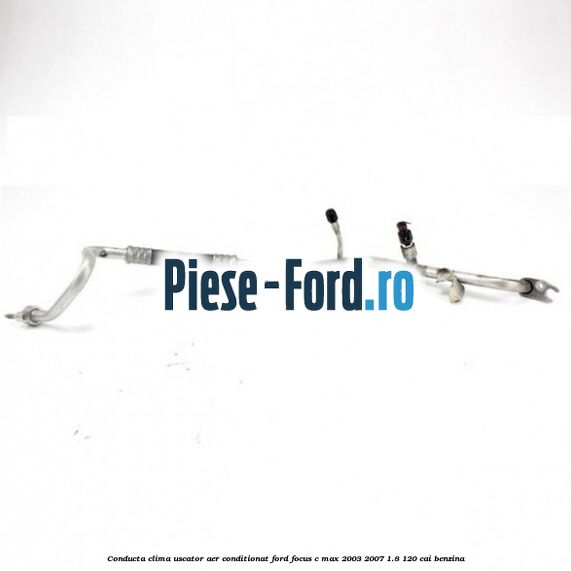 Conducta clima uscator aer conditionat Ford Focus C-Max 2003-2007 1.8 120 cai benzina