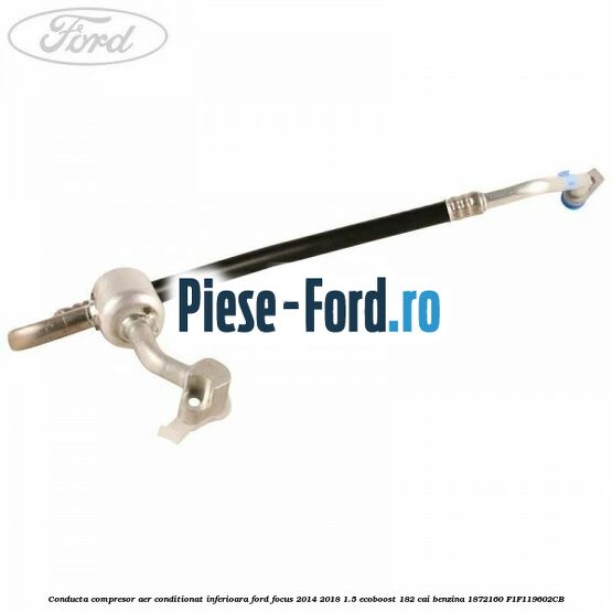 Conducta compresor aer conditionat inferioara Ford Focus 2014-2018 1.5 EcoBoost 182 cai benzina