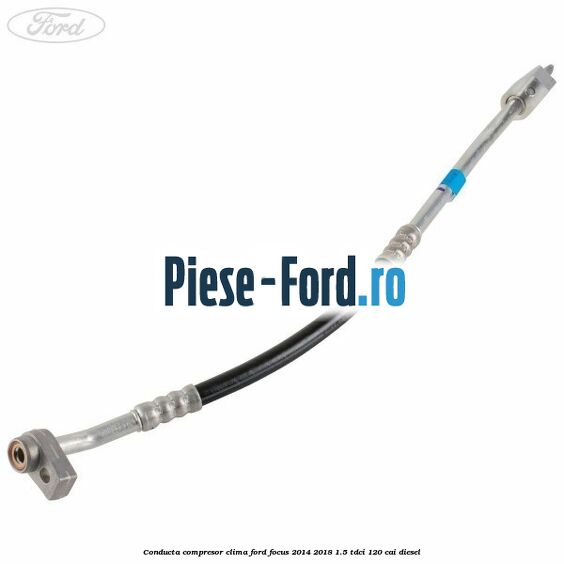 Conducta compresor clima Ford Focus 2014-2018 1.5 TDCi 120 cai diesel