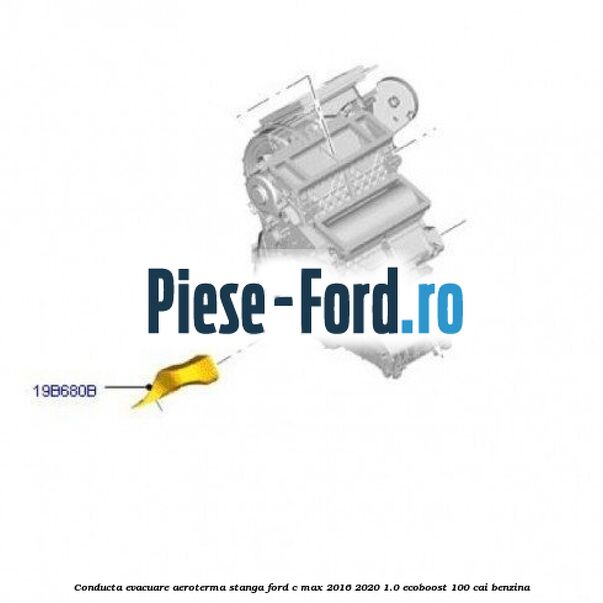 Conducta evacuare aeroterma stanga Ford C-Max 2016-2020 1.0 EcoBoost 100 cai benzina