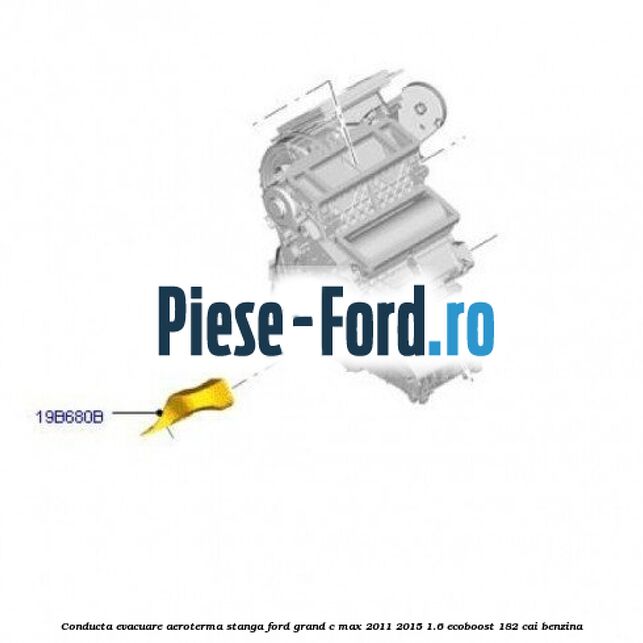 Conducta evacuare aeroterma stanga Ford Grand C-Max 2011-2015 1.6 EcoBoost 182 cai benzina
