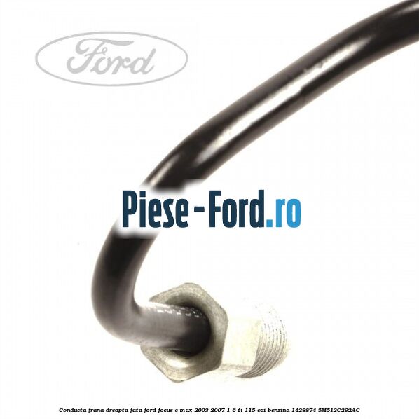 Conducta frana dreapta fata Ford Focus C-Max 2003-2007 1.6 Ti 115 cai benzina #BA2E618F78
