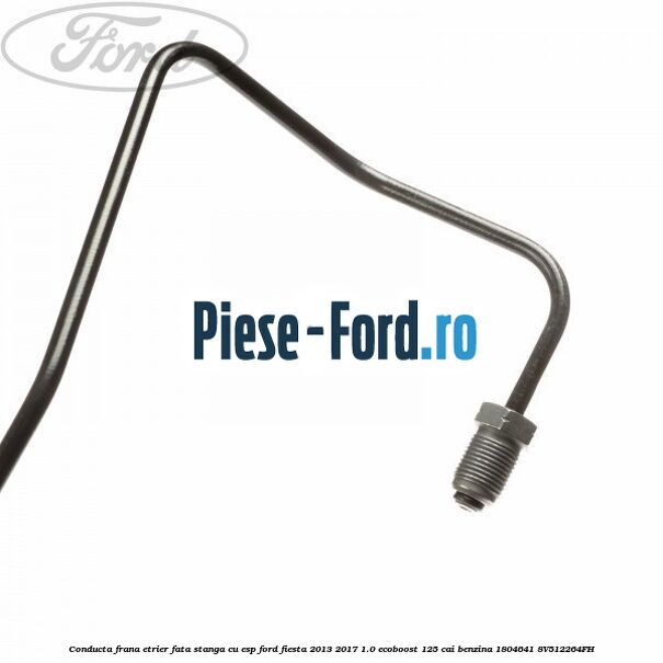 Conducta frana etrier fata dreapta fara ESP Ford Fiesta 2013-2017 1.0 EcoBoost 125 cai benzina