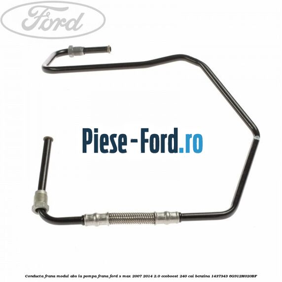 Conducta frana Ford S-Max 2007-2014 2.0 EcoBoost 240 cai benzina
