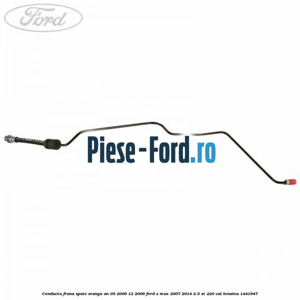 Conducta frana spate stanga an 03/2006-12/2006 Ford S-Max 2007-2014 2.5 ST 220 cai benzina