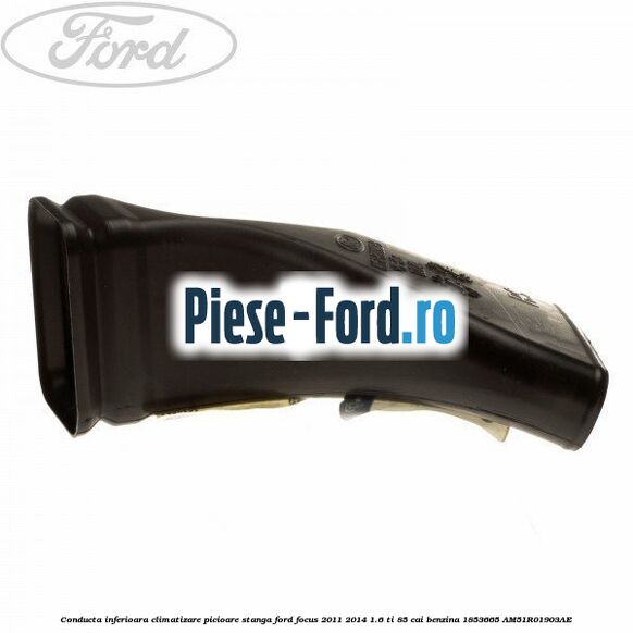 Conducta inferioara climatizare picioare stanga Ford Focus 2011-2014 1.6 Ti 85 cai benzina
