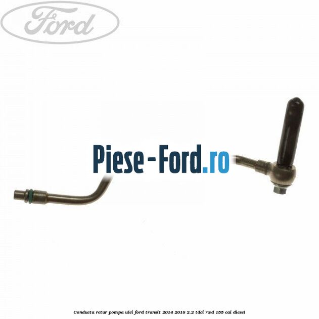 Conducta retur pompa ulei Ford Transit 2014-2018 2.2 TDCi RWD 155 cai diesel