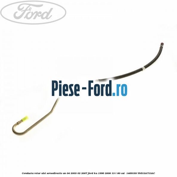 Conducta retur ulei servodirectie an 04/2003-02/2007 Ford Ka 1996-2008 1.3 i 60 cai #97F1BBB881
