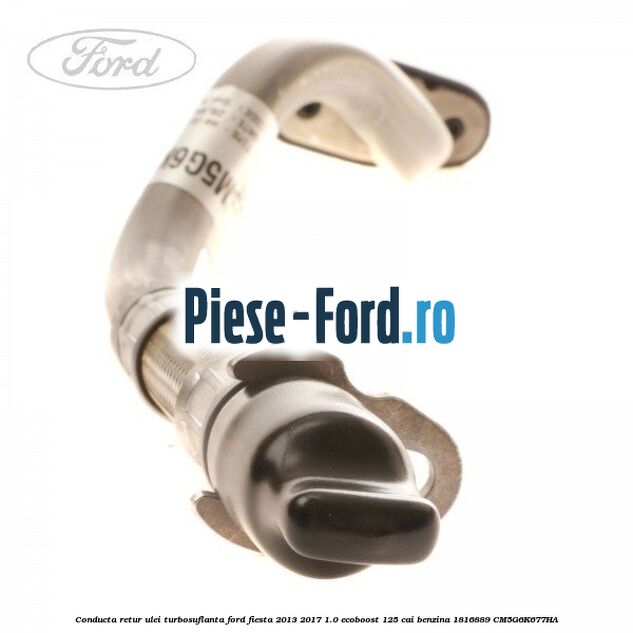 Conducta retur ulei turbosuflanta Ford Fiesta 2013-2017 1.0 EcoBoost 125 cai benzina
