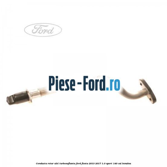 Conducta retur ulei turbosuflanta Ford Fiesta 2013-2017 1.0 Sport 140 cai benzina