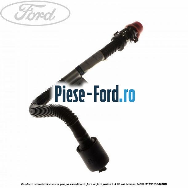 Conducta servodirectie vas la pompa servodirectie fara AC Ford Fusion 1.4 80 cai benzina