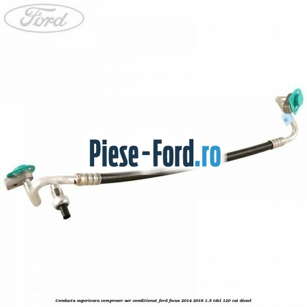 Conducta superioara compresor aer conditionat Ford Focus 2014-2018 1.5 TDCi 120 cai diesel