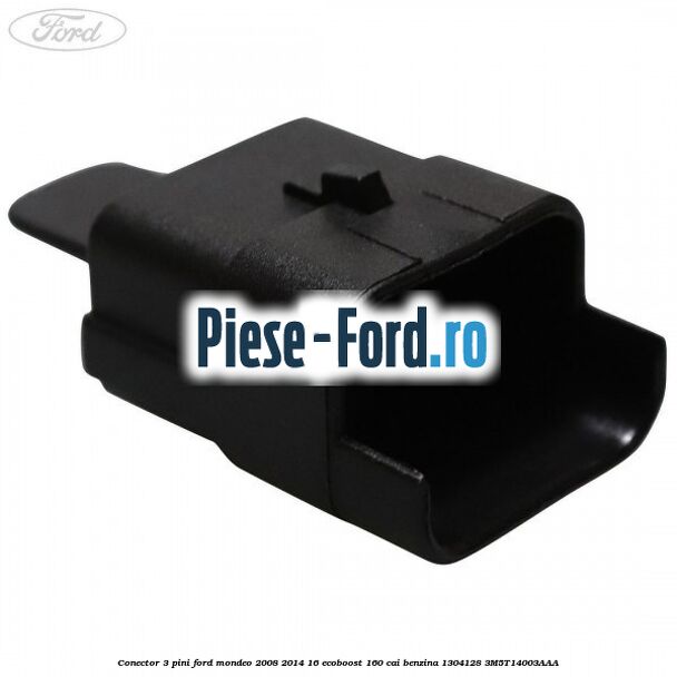 Conector 3 pini Ford Mondeo 2008-2014 1.6 EcoBoost 160 cai #9B2C2459A4