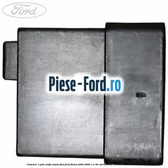 Conector 4 pini mufa scaun fata Ford Fiesta 2005-2008 1.3 60 cai benzina #3FFD7C98DD