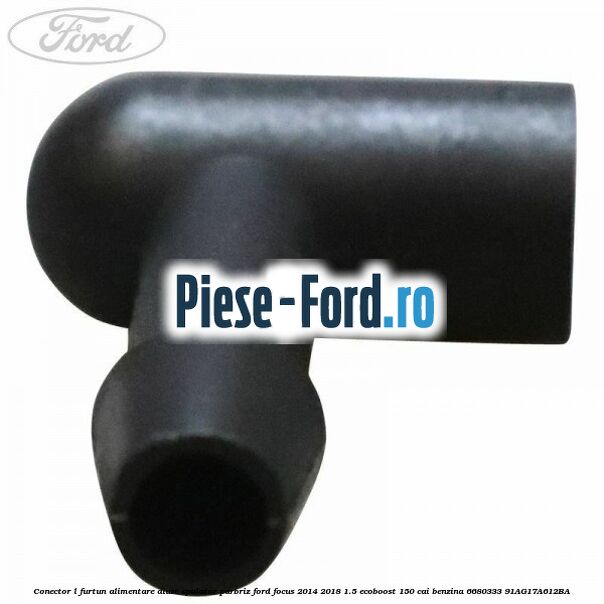 Conector L furtun alimentare diuze spalator parbriz Ford Focus 2014-2018 1.5 EcoBoost 150 cai benzina #811646F87A