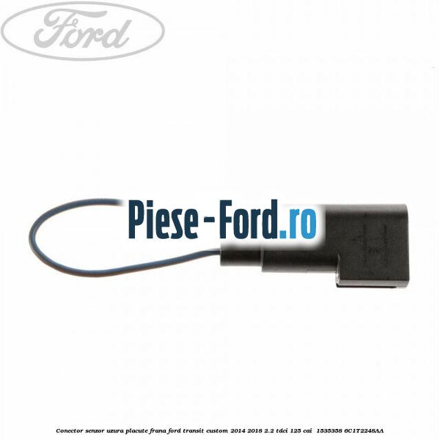 Conector senzor uzura placute frana Ford Transit Custom 2014-2018 2.2 TDCi 125 cai  #D22E0CC45B