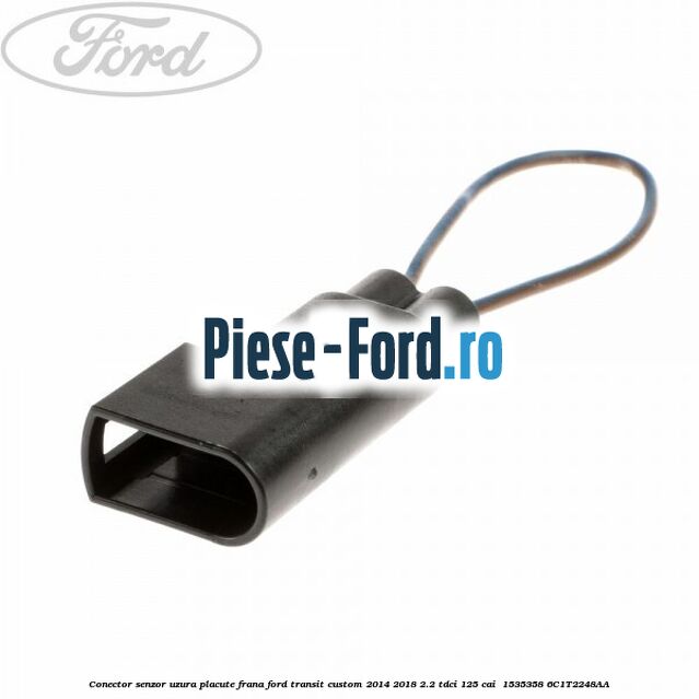 Conector senzor uzura placute frana Ford Transit Custom 2014-2018 2.2 TDCi 125 cai  #D22E0CC45B