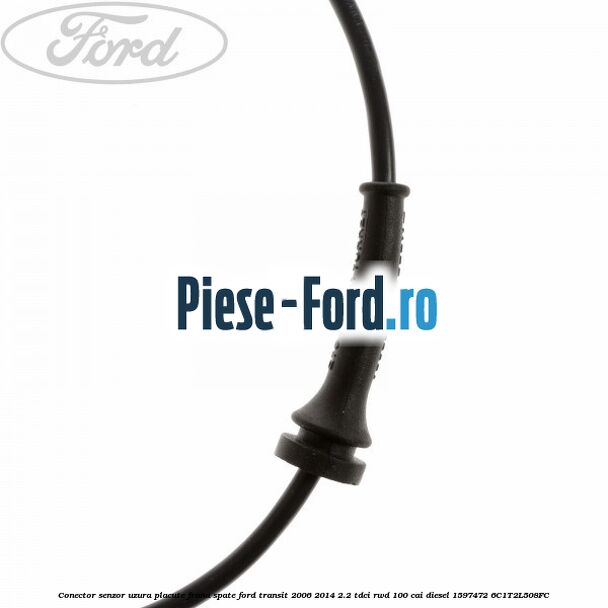 Conector senzor uzura placute frana spate Ford Transit 2006-2014 2.2 TDCi RWD 100 cai diesel