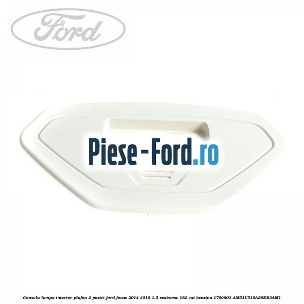 Consola lampa interior plafon 2 poziti Ford Focus 2014-2018 1.5 EcoBoost 182 cai benzina