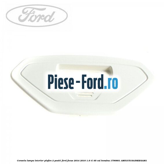 Consola lampa interior plafon 2 poziti Ford Focus 2014-2018 1.6 Ti 85 cai benzina