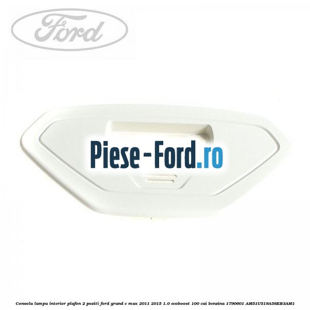 Consola lampa interior plafon 2 poziti Ford Grand C-Max 2011-2015 1.0 EcoBoost 100 cai benzina #8D14081AEF