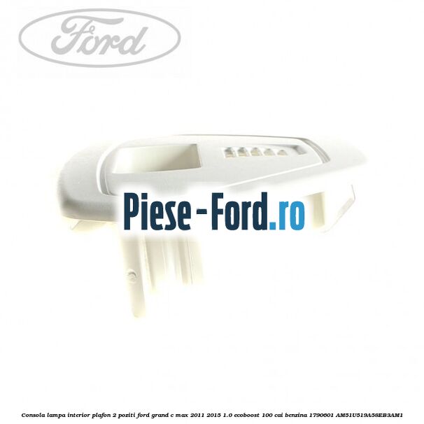 Consola lampa interior plafon 2 poziti Ford Grand C-Max 2011-2015 1.0 EcoBoost 100 cai benzina #8D14081AEF