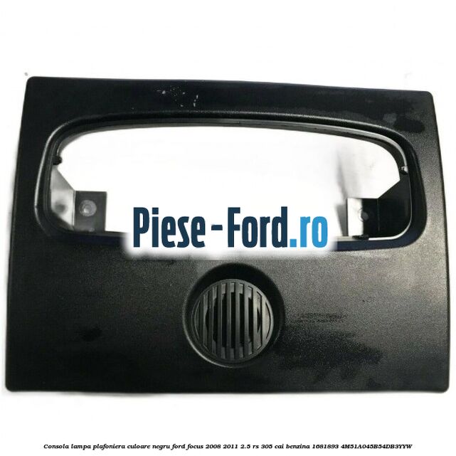 Consola lampa plafoniera culoare negru Ford Focus 2008-2011 2.5 RS 305 cai benzina