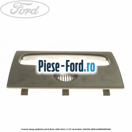 Consola lampa plafoniera Ford Fiesta 2008-2012 1.4 97 cai benzina #E8A4435E8B