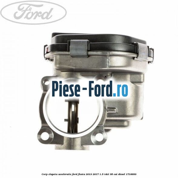 Corp clapeta acceleratie Ford Fiesta 2013-2017 1.5 TDCi 95 cai