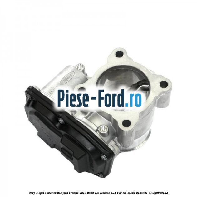 Corp clapeta acceleratie Ford Transit 2019-2023 2.0 EcoBlue 4x4 170 cai diesel #D7AF731C46