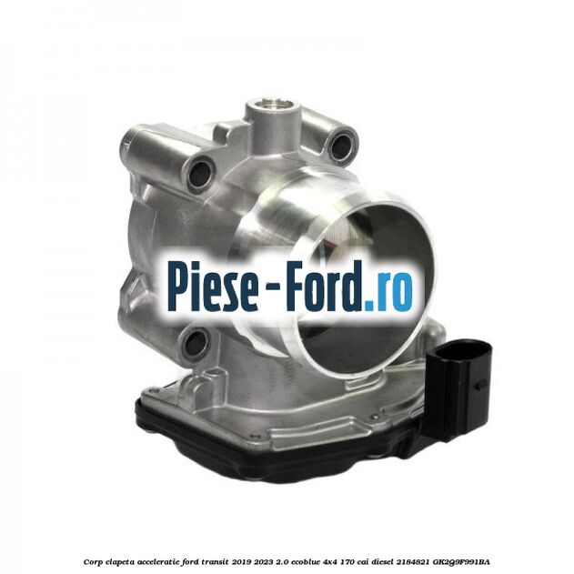 Corp clapeta acceleratie Ford Transit 2019-2023 2.0 EcoBlue 4x4 170 cai diesel #D7AF731C46