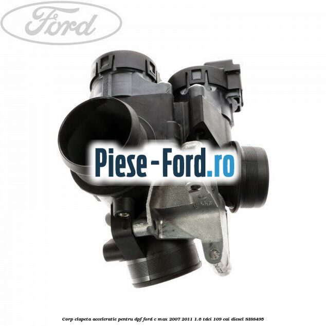 Corp clapeta acceleratie metalica Ford C-Max 2007-2011 1.6 TDCi 109 cai diesel