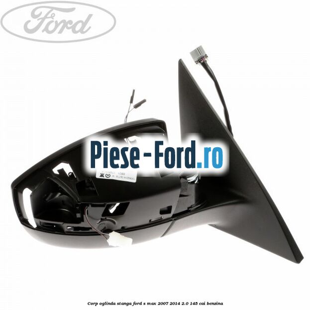 Corp oglinda stanga Ford S-Max 2007-2014 2.0 145 cai benzina