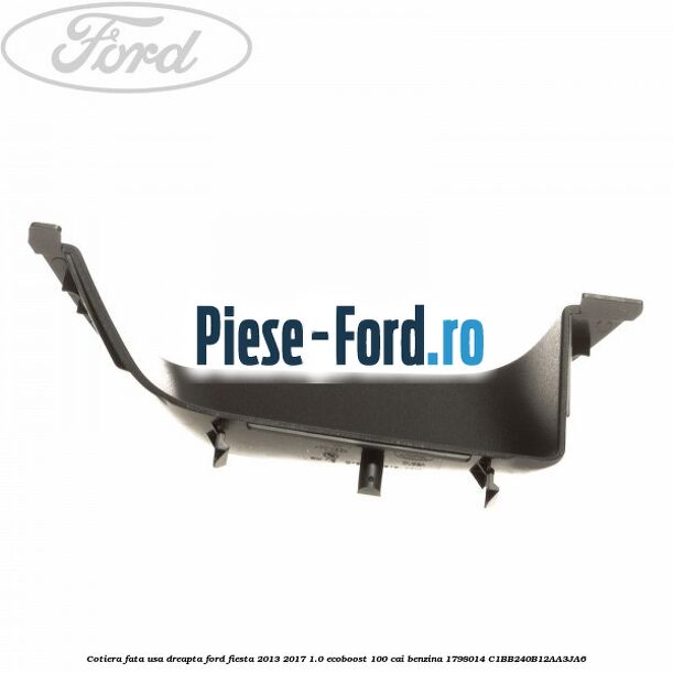 Cotiera fata usa dreapta Ford Fiesta 2013-2017 1.0 EcoBoost 100 cai benzina