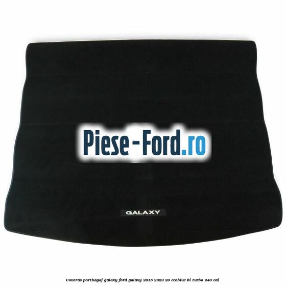 Covoras portbagaj Galaxy Ford Galaxy 2015-2023 2.0 EcoBlue Bi-Turbo 240 cai Covoras portbagaj Galaxy Ford Galaxy 2015-2023 2.0 EcoBlue Bi-Turbo 240 cai