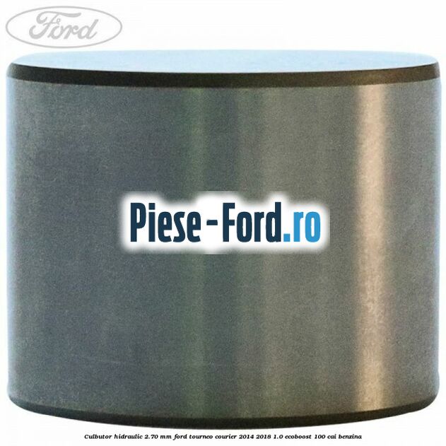 Culbutor hidraulic 2.70 mm Ford Tourneo Courier 2014-2018 1.0 EcoBoost 100 cai benzina