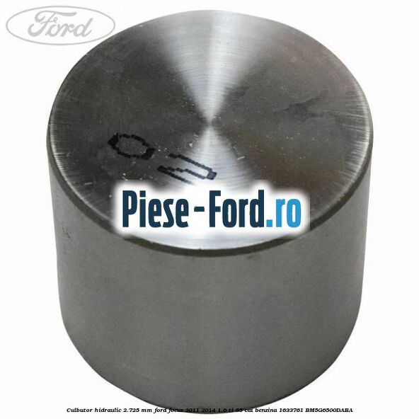 Culbutor hidraulic 2.725 mm Ford Focus 2011-2014 1.6 Ti 85 cai benzina