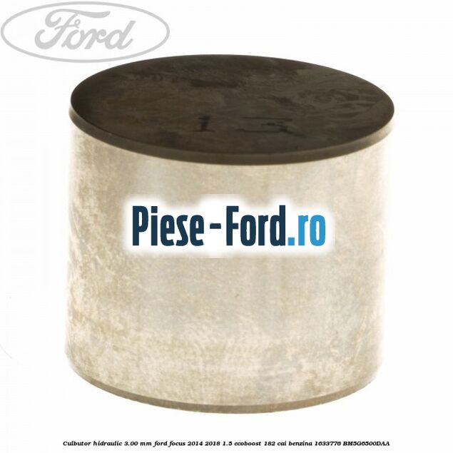 Culbutor hidraulic 3.00 mm Ford Focus 2014-2018 1.5 EcoBoost 182 cai benzina
