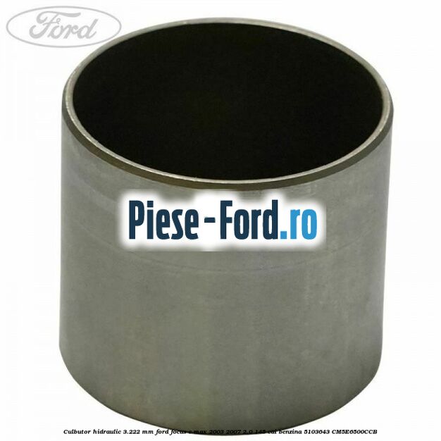 Culbutor hidraulic 3.222 mm Ford Focus C-Max 2003-2007 2.0 145 cai benzina #C0891C5678